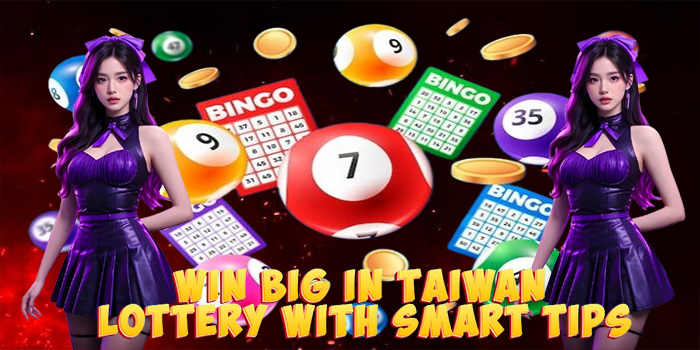 Win Big in Taiwan Lottery with Smart Tips Win Big in Taiwan Lottery with Smart Tips